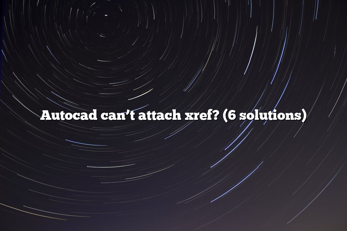 Autocad can’t attach Xref? (6 solutions) – CADtuto.com